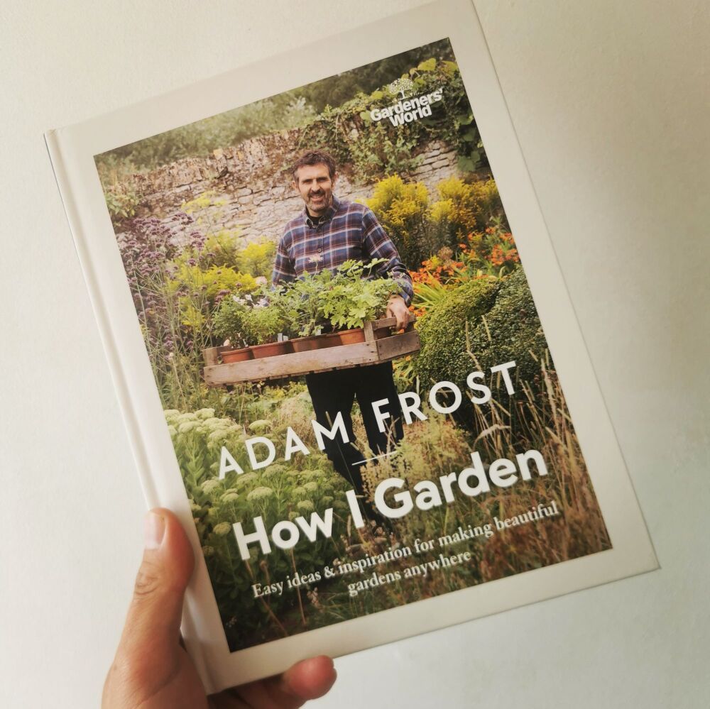 How I Garden by Adam Frost - A Gardeners' World Book