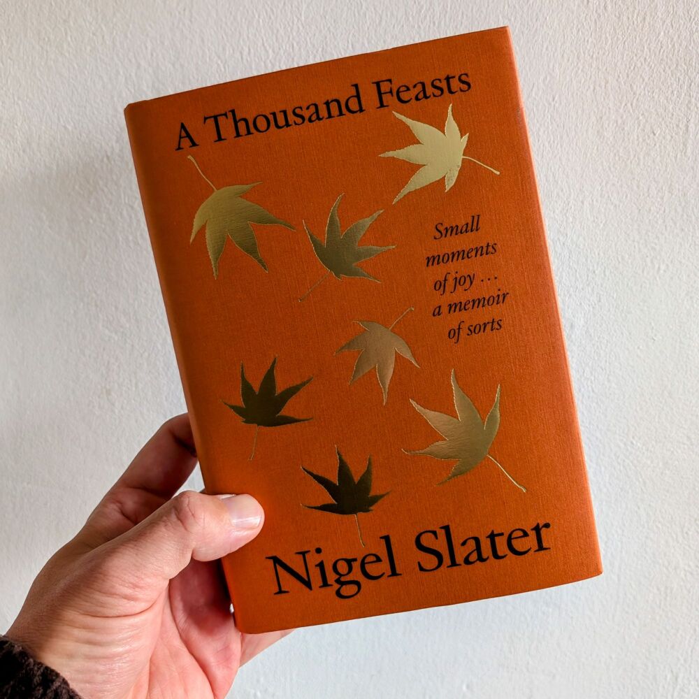 A Thousand Feasts: Small Moments of Joy... A Memoir of Sorts by Nigel Slater