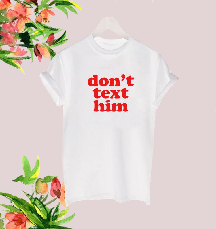 Don't text him tee