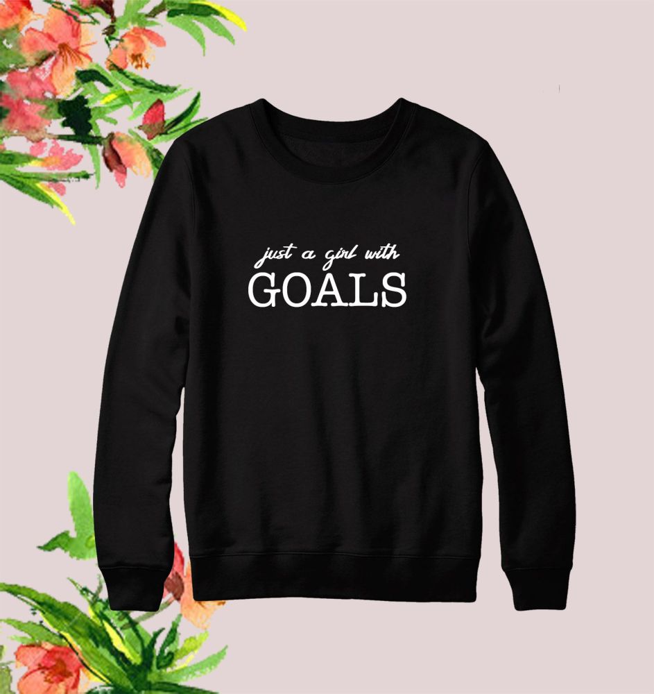 Just a girl with goals sweatshirt