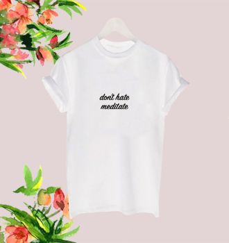 Don't hate meditate tee