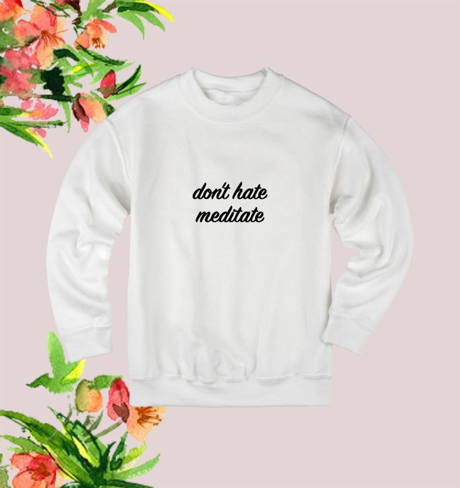 Don't hate meditate sweatshirt