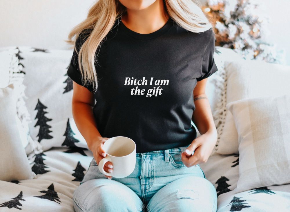 Bitch I am the gift tee