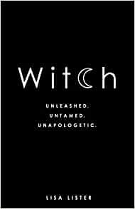 Witch - Unleashed. Untamed. Unapologetic. by Lisa Lister