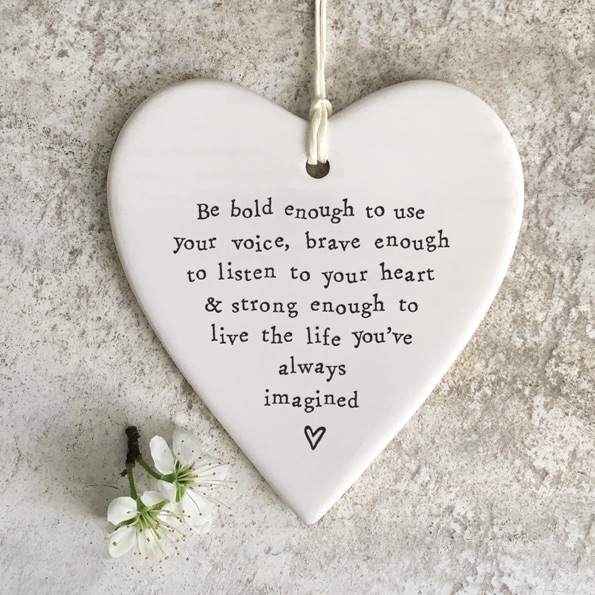 Be bold enough to use your voice, brave enough to listen to your heart & strong enough to life the life you've always imagined Ceramic Heart | East of