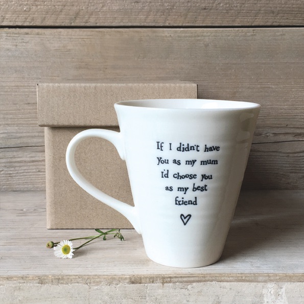 If I didn't have you as my Mum I'd choose you as my Best Friend Ceramic Mug | East of India
