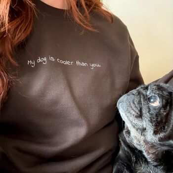   My dog is cooler than you Embroidered Sweatshirt or hoodie