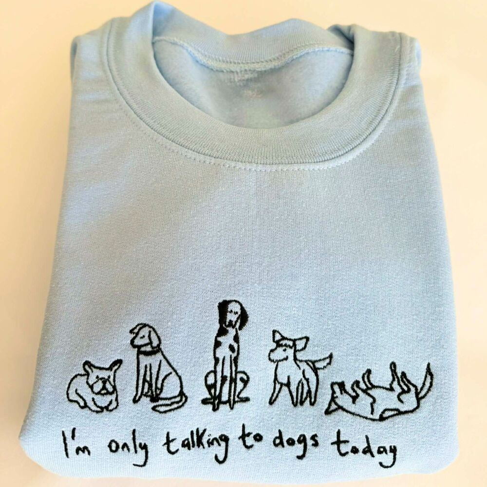 I'm only talking to dogs today - Embroidered Sweatshirt