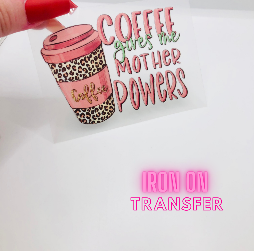 IRON ON DTF TRANSFER - Coffee gives the mother powers