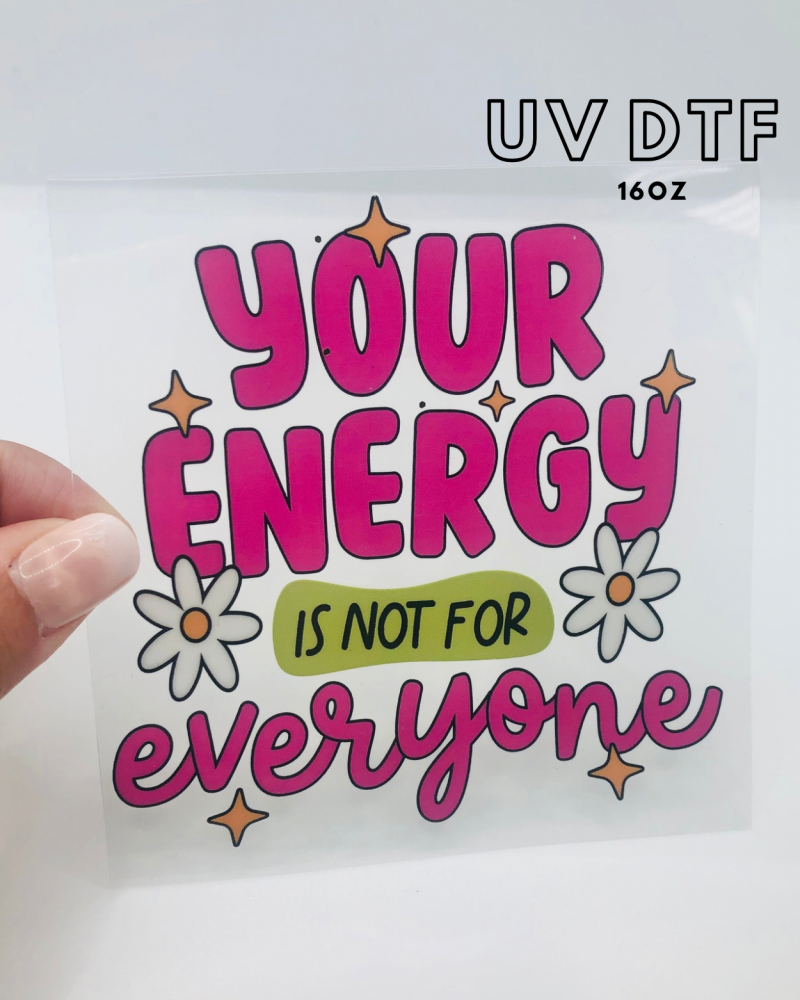 YOUR ENERY IS NOT FOR EVERYONE 16OZ + UV DTF TRANSFER