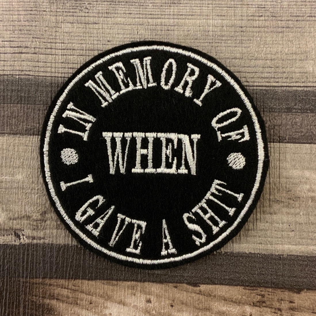 In Memory Of When I Gave A Shit - Circle Embroidered Felt Patch