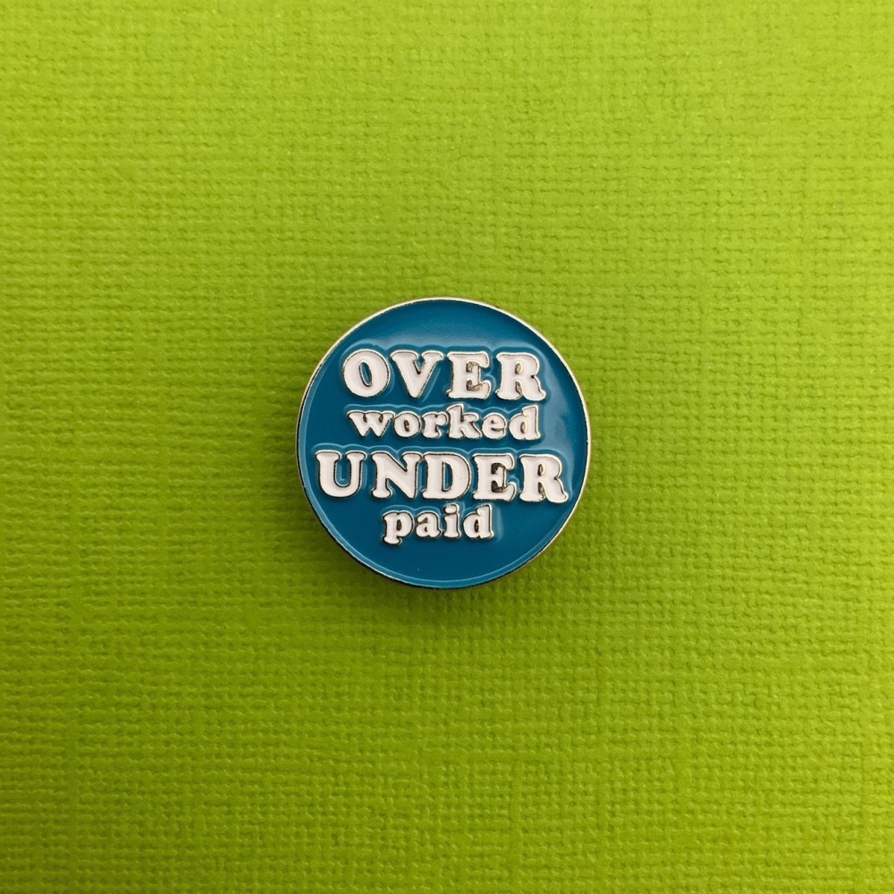 Over Worked Under Paid Enamel Metal Pin Badge #0079