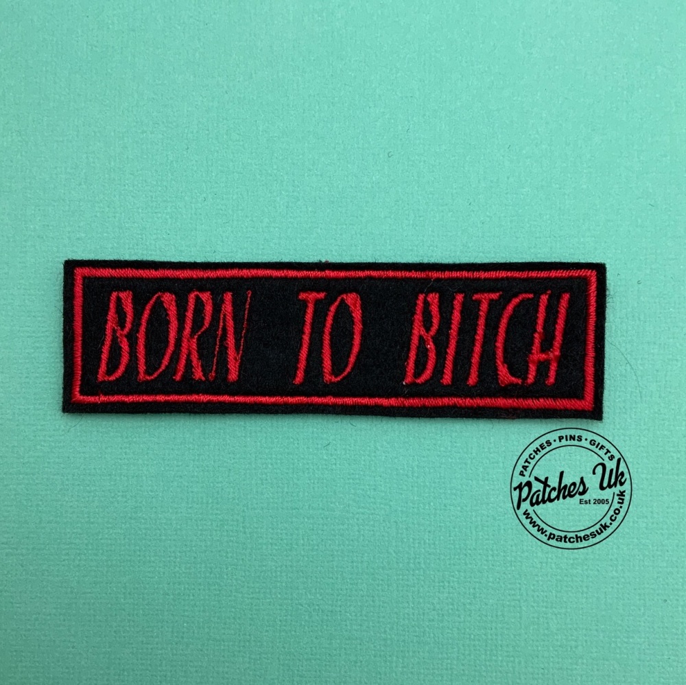 Born To Bitch Embroidered Felt Slogan Patch #0029