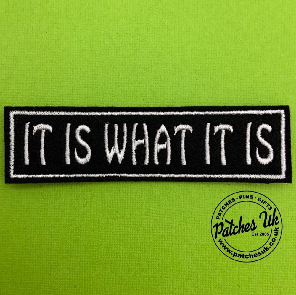 It Is What It Is text slogan embroidered Felt patch #0071