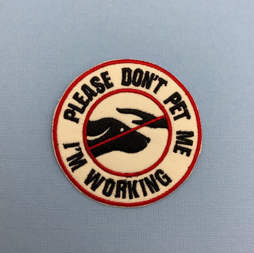 Please Don't Pet Me I'm Working Embroidered Fabric Patch #0090