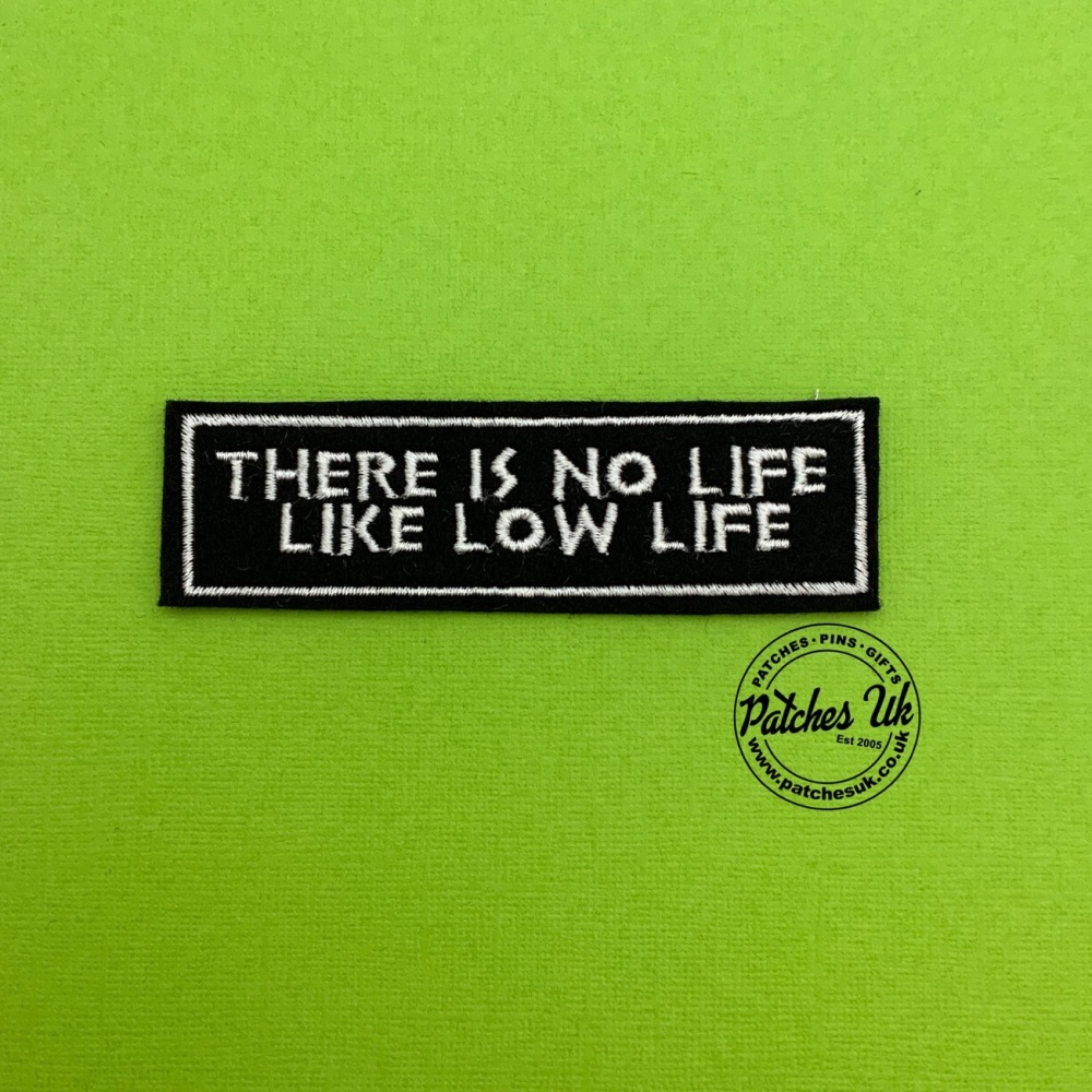 There Is No Life Like Low Life Embroidered Felt Patch #0141