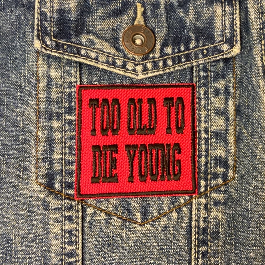 Too Old To Die Young Embroidered Fabric Iron On Patch