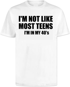 Im Not Like Most Teens Im In My 40s T Shirt