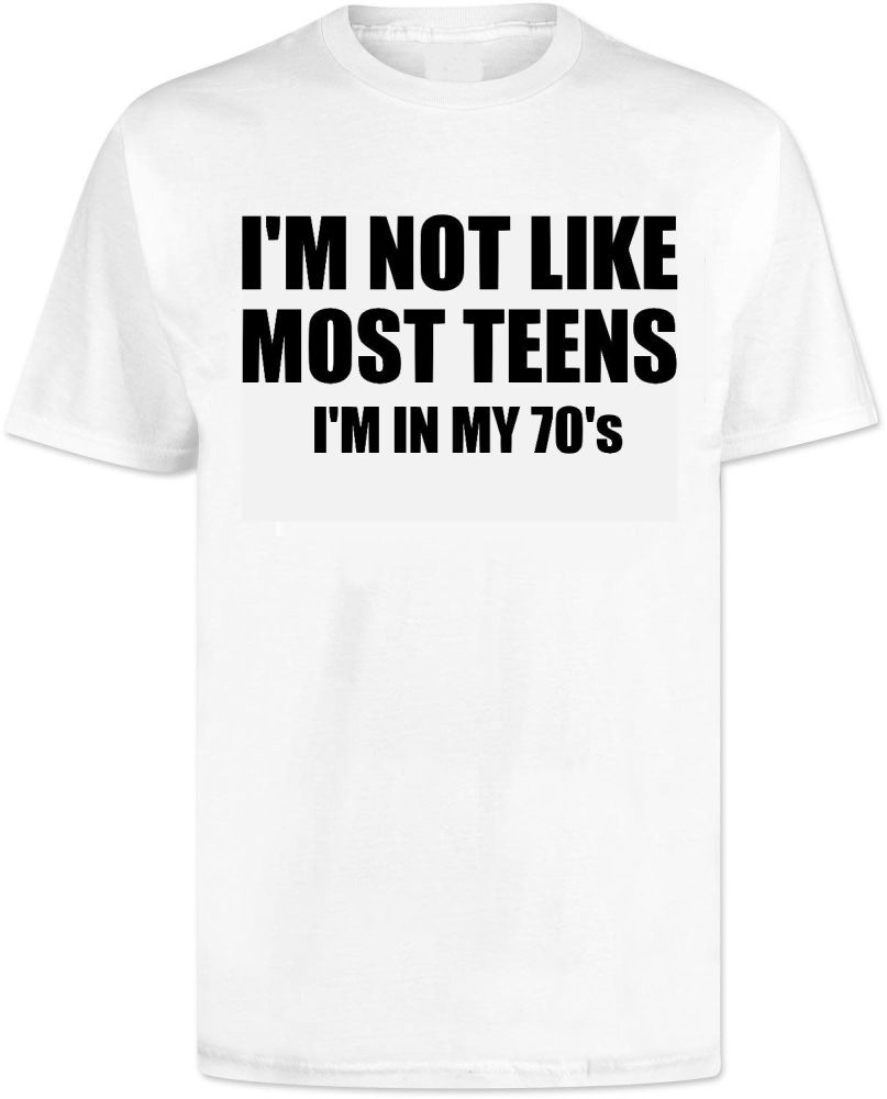 Im Not Like Most Teens Im In My 70s T Shirt