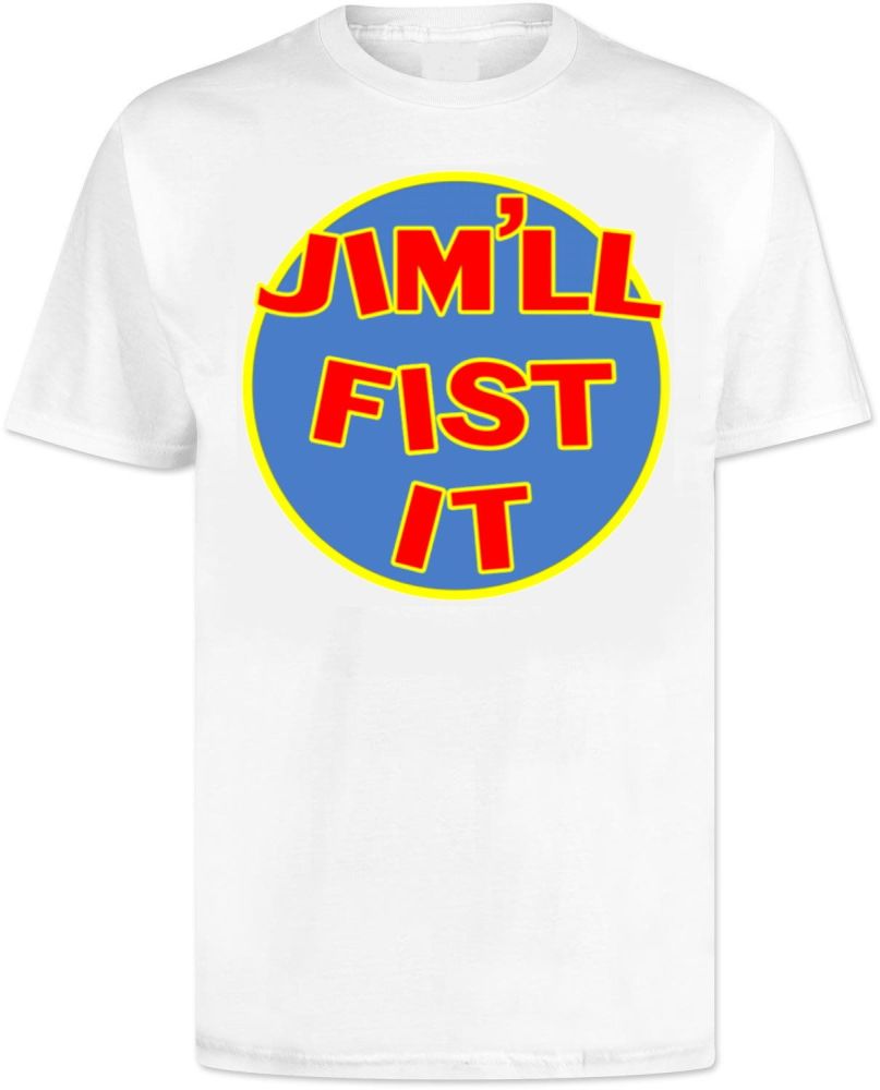 Jim'll Fist It . T Shirt