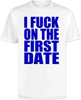 I Fuck On The First Date T Shirt