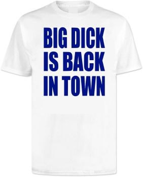 Big Dick Is Back In Town T Shirt