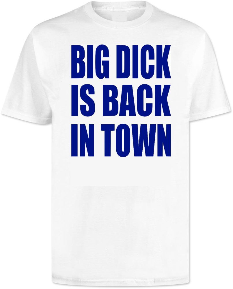 Big Dick Is Back In Town . T Shirt