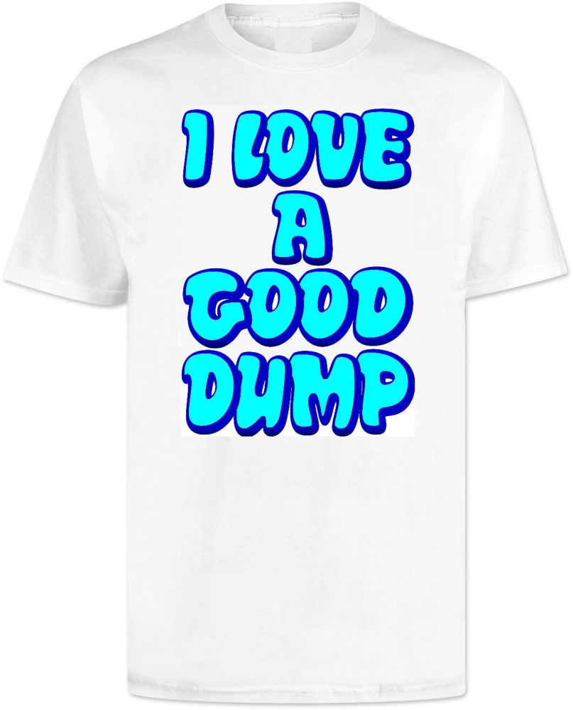 I love A Good Dump . T Shirt