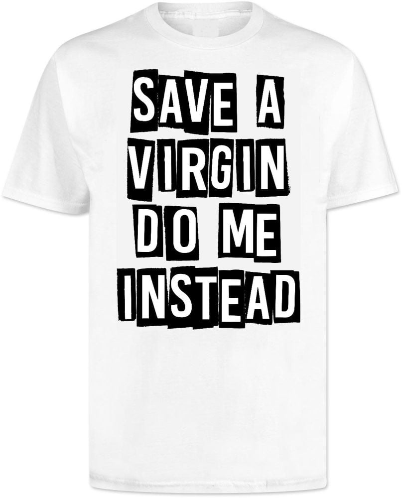 Save A Virgin Do Me Instead T Shirt