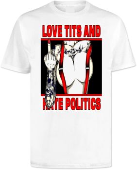 Love Tits Hate Politics T Shirt