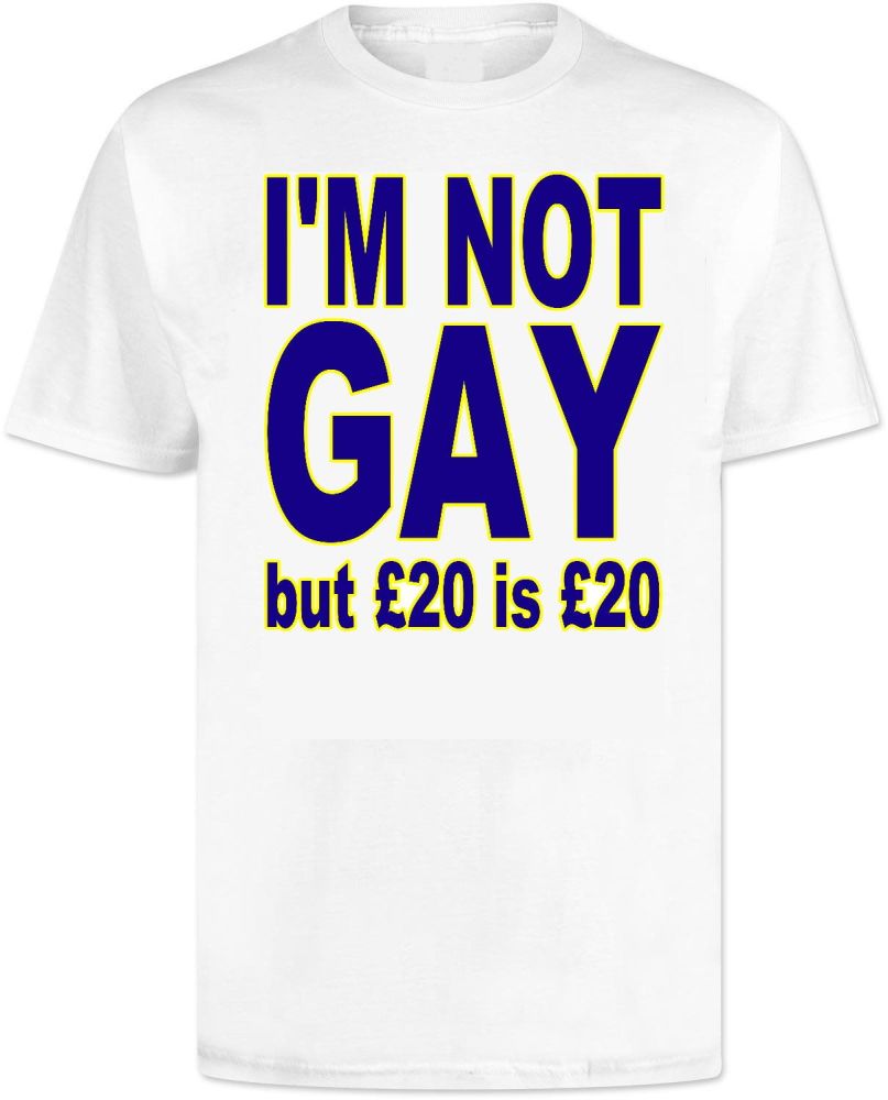 Im Not Gay But £20 Is £20