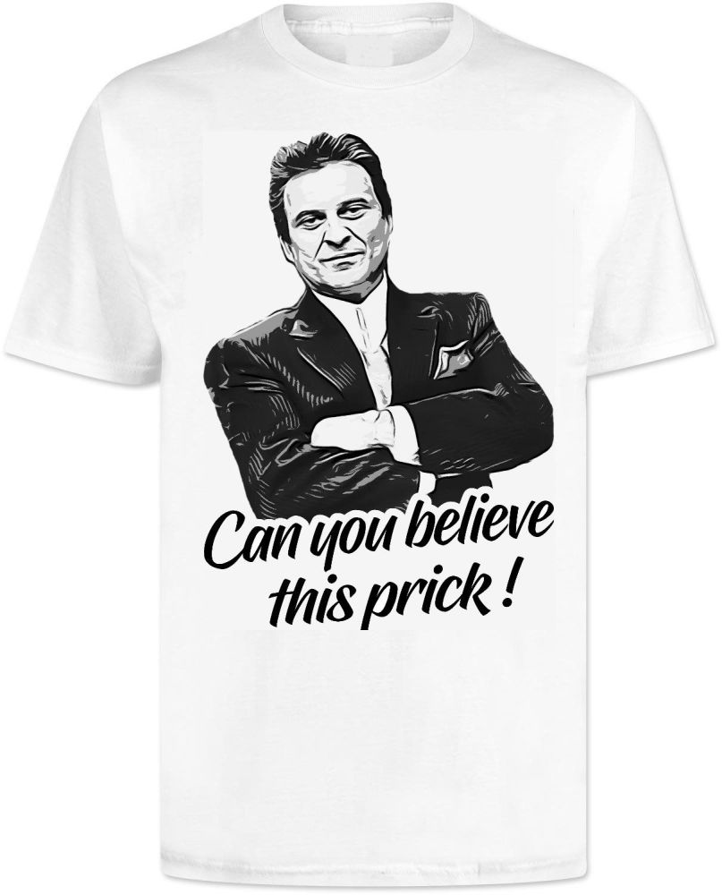 Goodfellas . Can You Believe This Prick . T Shirt