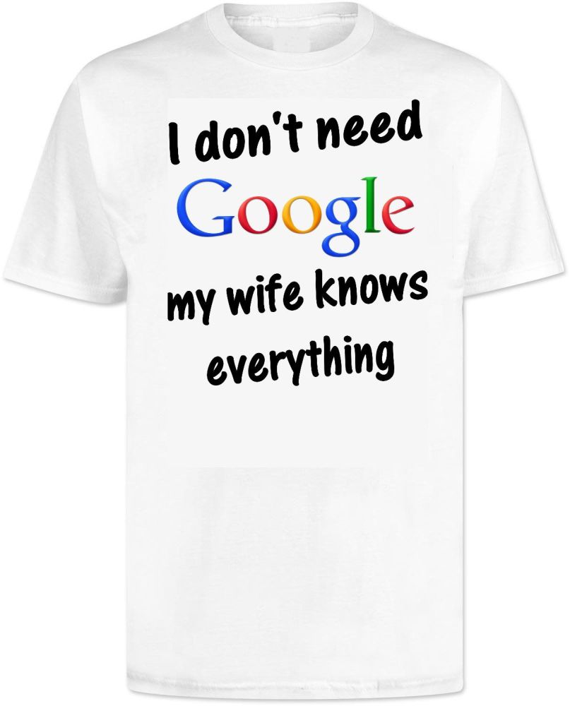 I Dont Need Google My Wife Knows Everything T Shirt