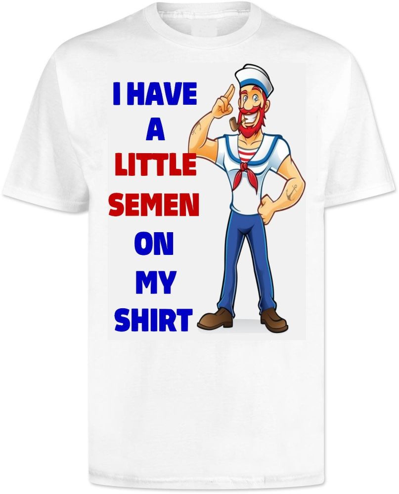 I Have A Little Semen On My Shirt . T Shirt