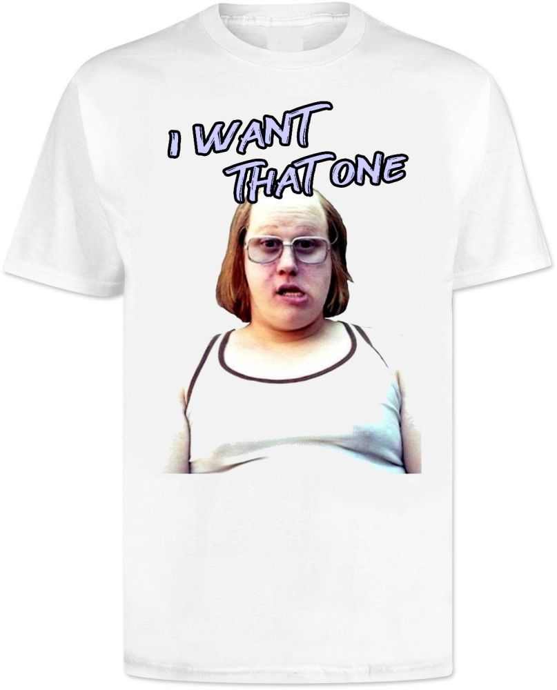 Little Britain T Shirt - I Want That One