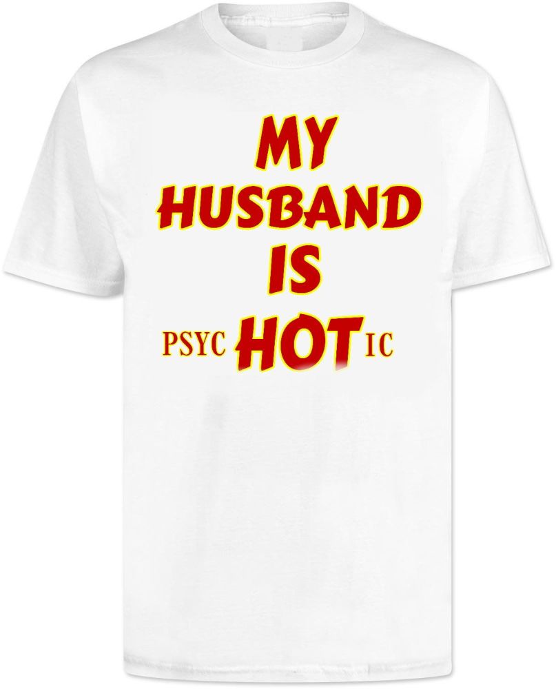My Husband Is Hot T Shirt - Psychotic 