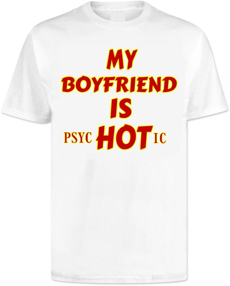My Boyfriend Is Hot T Shirt - Psychotic 