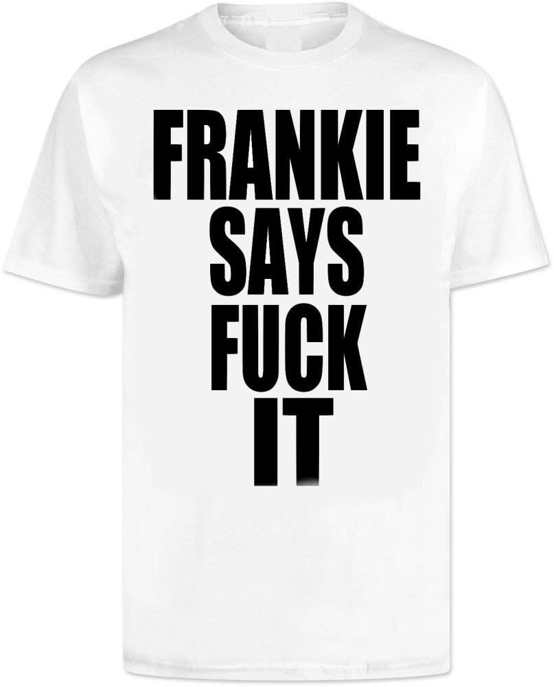 Frankie Says Fuck It T Shirt