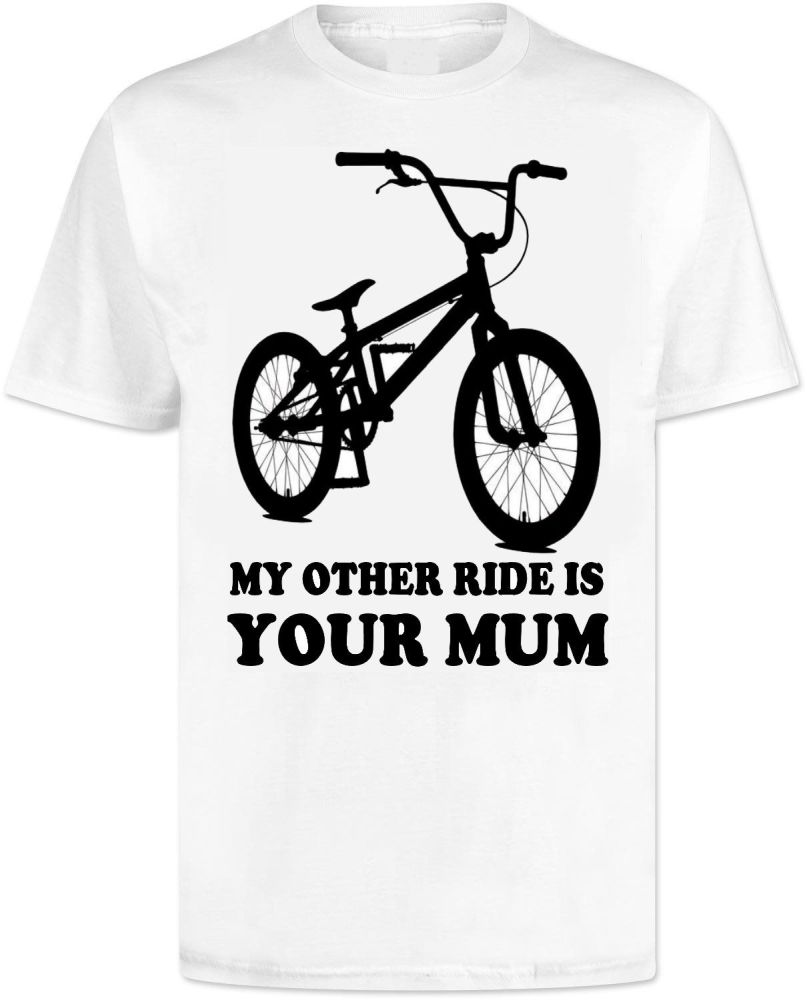 My Other Ride is Your Mum BMX Mountain bike T Shirt