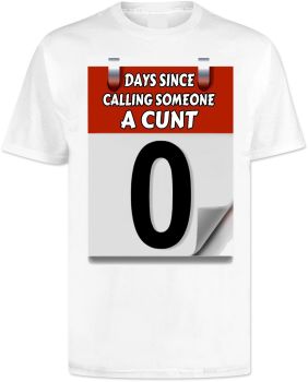 Days Since Calling Someone a Cunt T Shirt