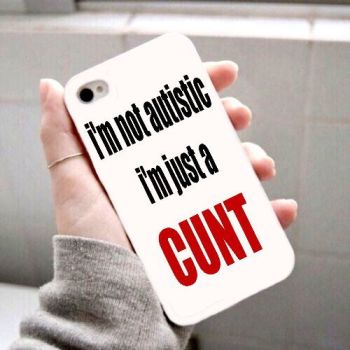 Im Not Autistic Im Just A Cunt Phone Case