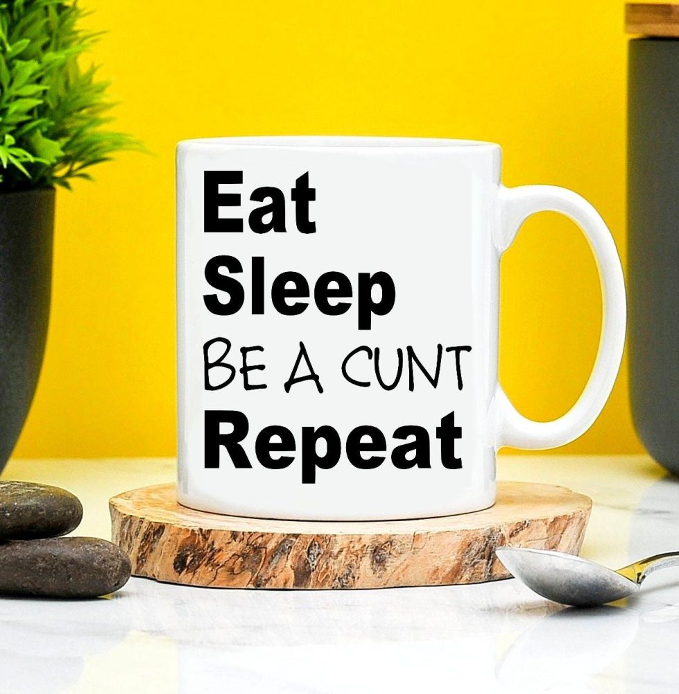 Eat Sleep Be a Cunt Repeat Mug