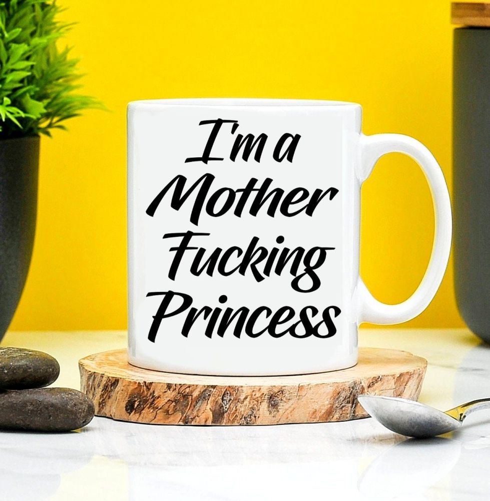 Im A Mother Fucking Princess Mug 
