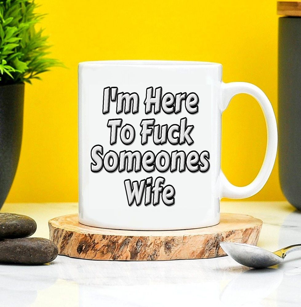 Im Here To Fuck Someones Wife Mug