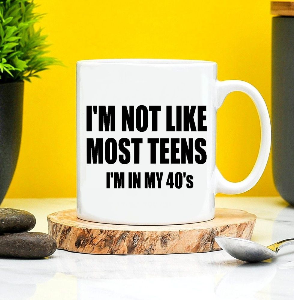 Im Not Like Most Teens Im In My 40s Mug