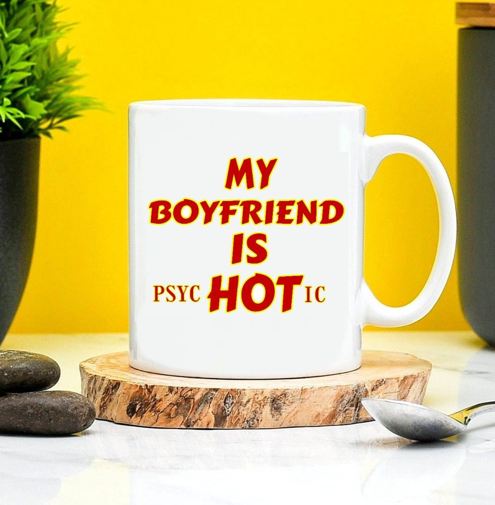 My Boyfriend Is Hot Mug Psychotic 