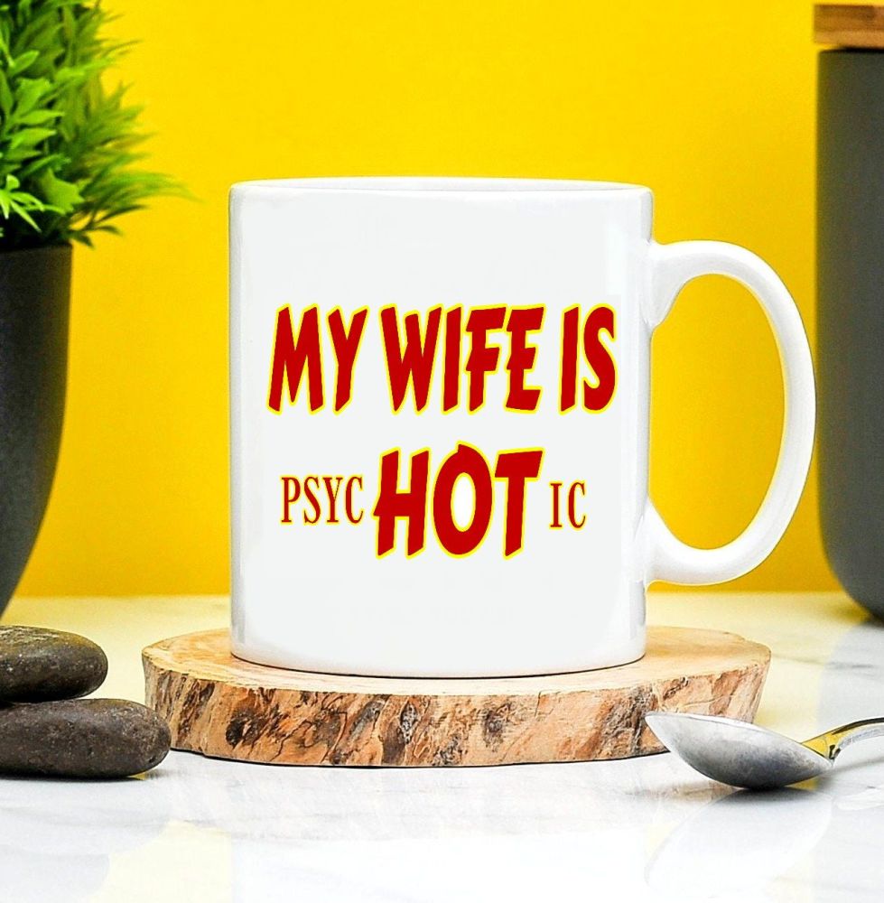 My Wife Is Hot Mug Psychotic 