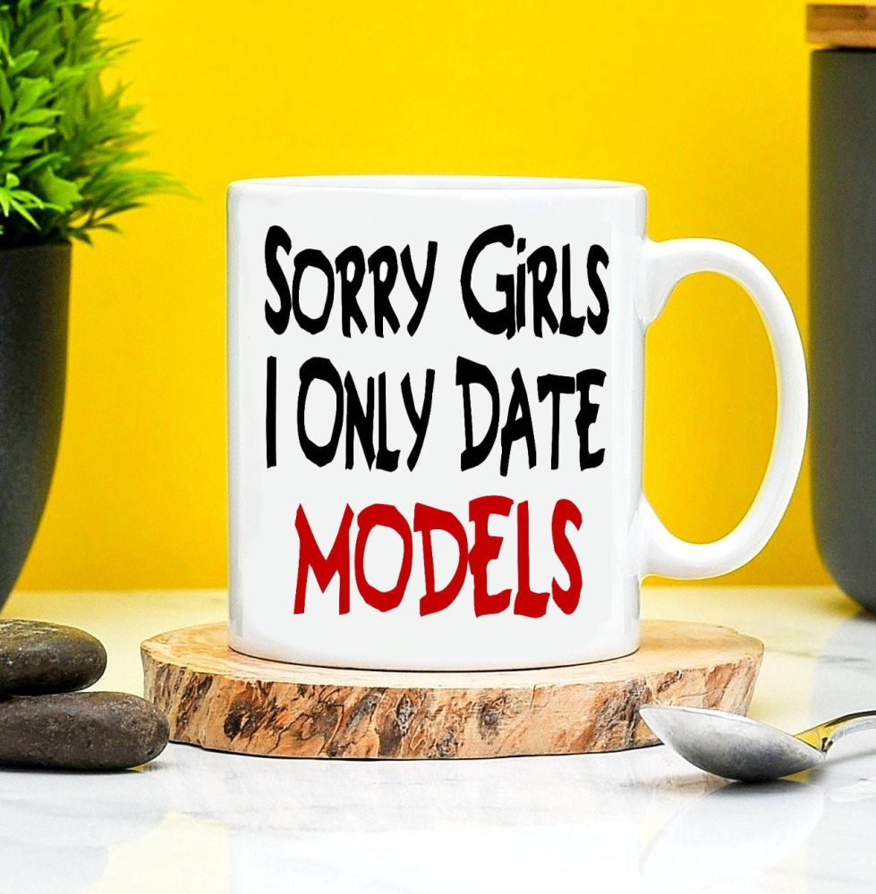 Sorry Girls I Only Date Models Mug 