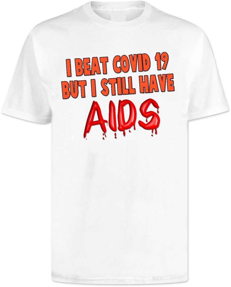 I Beat Covid 19 But I Still Have Aids T Shirt