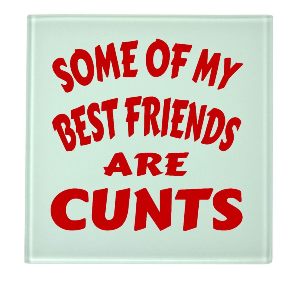 Some Of My Best Friends Are Cunts Coaster